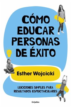 Cómo educar personas de éxito : lecciones simples para resultados espectaculares - Wojcicki, Esther