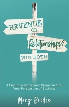 Revenue or Relationships? Win Both: A Customer Experience Primer to Shift Your Perspective of Business - Brodie, Mary