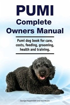 Pumi Complete Owners Manual. Pumi dog book for care, costs, feeding, grooming, health and training. - Moore, Asia; Hoppendale, George