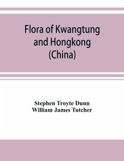 Flora of Kwangtung and Hongkong (China) being an account of the flowering plants, ferns and fern allies together with keys for their determination preceded by a map and introduction - Troyte Dunn, Stephen; James Tutcher, William