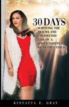 30 Days: Surviving the Trauma and Unexpected Loss of a Single Parent as an Only Child - Gray, Kinyatta