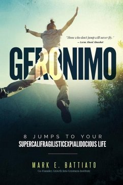 Geronimo: 8 Jumps to Your Supercalifragilisticexpialidocious Life - Battiato, Mark E.