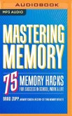 Mastering Memory: 75 Memory Hacks for Success in School, Work & Life