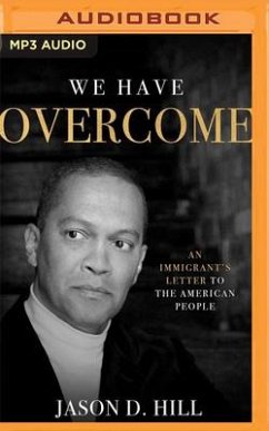 We Have Overcome: An Immigrant's Letter to the American People - Hill, Jason D.