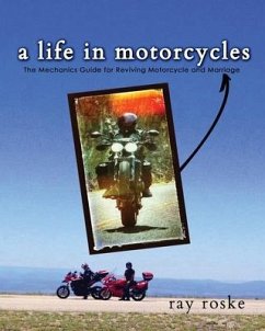 A Life in Motorcycles: The Mechanics Guide for Reviving Motorcycle and Marriage - Roske, Ray