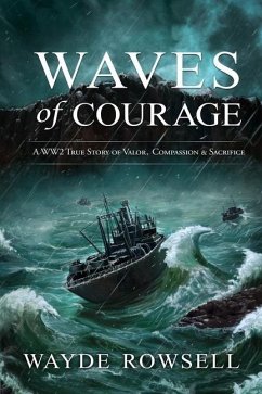 Waves of Courage: A WW2 True Story of Valor, Compassion & Sacrifice - Rowsell, Wayde