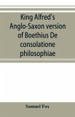 King Alfred's Anglo-Saxon version of Boethius De consolatione philosophiae