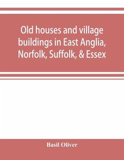 Old houses and village buildings in East Anglia, Norfolk, Suffolk, & Essex - Oliver, Basil