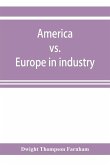 America vs. Europe in industry; a comparison of industrial policies and methods of management