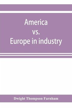America vs. Europe in industry; a comparison of industrial policies and methods of management - Thompson Farnham, Dwight