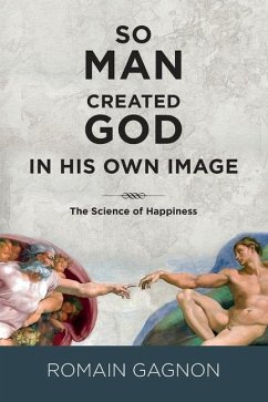 So Man Created God in His Own Image: The Science of Happiness - Gagnon, Romain