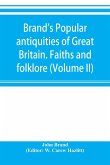 Brand's popular antiquities of Great Britain. Faiths and folklore; a dictionary of national beliefs, superstitions and popular customs, past and current, with their classical and foreign analogues, described and illustrated (Volume II)