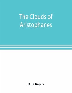 The clouds of Aristophanes. The Greek text with a translation into corresponding metres, and Original Notes - B. Rogers, B.