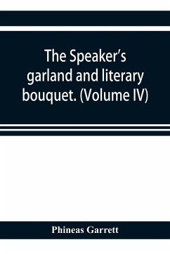 The speaker's garland and literary bouquet. (Volume IV). - Garrett, Phineas