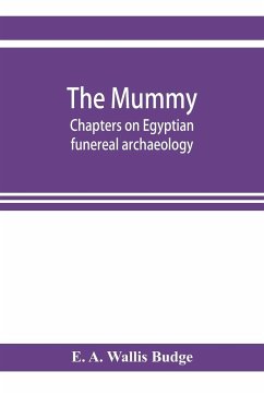 The mummy; chapters on Egyptian funereal archaeology - A. Wallis Budge, E.