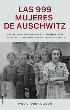 Las 999 Mujeres de Auschwitz / 999: The Extraordinary Young Women of the First O Fficial Jewish Transport to Auschwitz - Dune Macadam, Heather