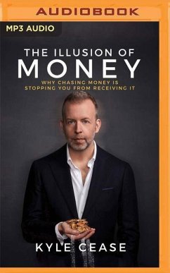The Illusion of Money: Why Chasing Money Is Stopping You from Receiving It - Cease, Kyle