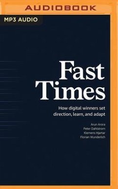 Fast Times: How Digital Winners Set Direction, Learn, and Adapt - Arora, Arun; Dahlstrom, Peter; Hjartar, Klemens