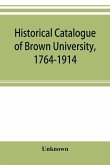 Historical catalogue of Brown University, 1764-1914