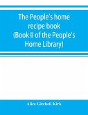 The people's home recipe book (Book II of the People's Home Library)