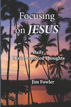 Focusing on Jesus: Daily Christ-centered Thoughts - Fowler, Jim