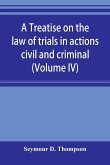 A treatise on the law of trials in actions civil and criminal (Volume IV)