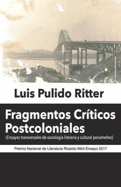 Fragmentos Críticos Postcoloniales: Ensayos transversales de sociología literaria y cultural panameños - Pulido Ritter, Luis