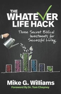 The Whatever Life Hack: Three Secret Biblical Investments for Successful Living - Williams, Mike G.