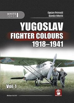 Yugoslav Fighter Colours 1918-1941: Volume 1 - Petrovic, Ognjan; Nikolic, Djordie
