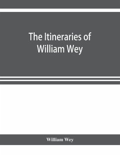 The Itineraries of William Wey, fellow of Eton college. To Jerusalem, A.D. 1458 and A.D. 1462; and to Saint James of Compostella, A.D. 1456. From the original manuscript in the Bodleian library - Wey, William