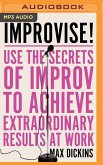 Improvise!: Use the Secrets of Improv to Achieve Extraordinary Results at Work