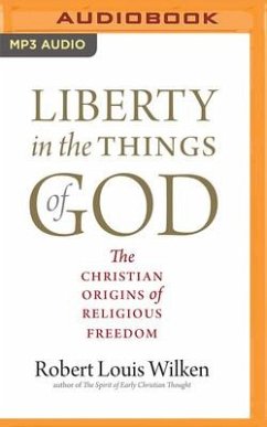 Liberty in the Things of God: The Christian Origins of Religious Freedom - Wilken, Robert Louis