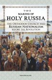The Making of Holy Russia: The Orthodox Church and Russian Nationalism Before the Revolution