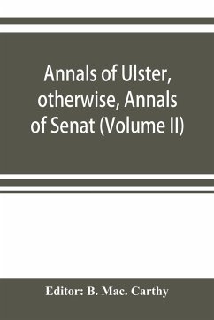 Annals of Ulster, otherwise, Annals of Senat; A Chronicle of Irish Affairs A.D. 431-1131