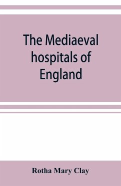The mediaeval hospitals of England - Mary Clay, Rotha