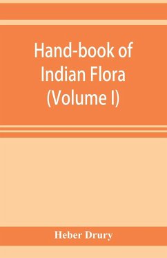 Hand-book of Indian flora; being a guide to all the flowering plants hitherto described as indigenous to the continent of India (Volume I) - Drury, Heber