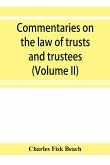 Commentaries on the law of trusts and trustees, as administered in England and in the United States of America (Volume II)