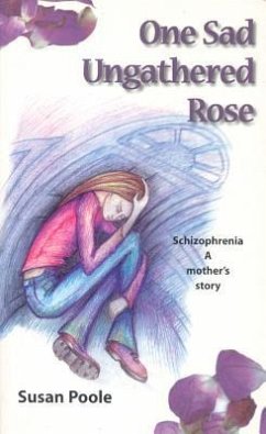 One Sad Ungathered Rose: Schizophrenia--A Mother's Story - Poole, Susan