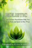 Holistic: 22 Expert Holistic Practitioners Help You Heal Mind, Body And Spirit In New Ways
