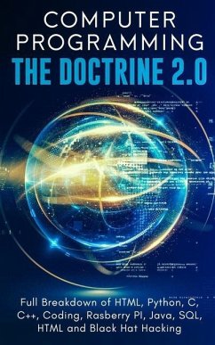 Computer Programming The Doctrine 2.0: Full Breakdown of HTML, Python, C, C++, Coding Raspberry PI, Java, SQL, HTML and Black Hat Hacking. - Silva, Adesh