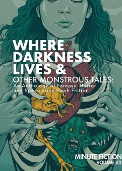 Where Darkness Lives & Other Monstrous Tales: An Anthology of Fantasy, Horror, and Speculative Flash Fiction - Lily, Prasuethsut; Ashley, Reed; Peter, Corkey