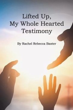Lifted Up, My Whole Hearted Testimony - Baxter, Rachel Rebecca
