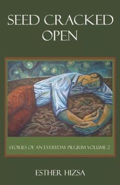 Seed Cracked Open: Stories of an Everyday Pilgrim Volume 2 - Hizsa, Esther