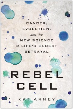 Rebel Cell: Cancer, Evolution, and the New Science of Life's Oldest Betrayal - Arney, Kat