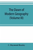 The dawn of modern geography (Volume III) A history of exploration and geographical science from the Middle of the Thirteenth to the early years of the fifteenth century (c.A.D 1260-1420)