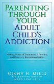 Parenting Through Your Adult Child's Addiction: Making Sense of Treatment, Aftercare, and Recovery Recommendations