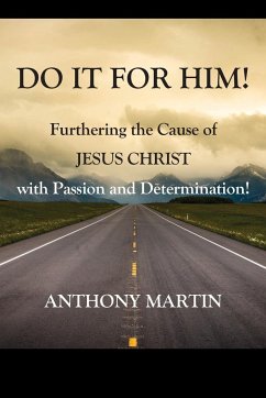 DO IT FOR HIM! Furthering the Cause of Jesus Christ with Passion and Determination! - Martin, Anthony