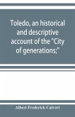 Toledo, an historical and descriptive account of the "City of generations;"