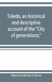 Toledo, an historical and descriptive account of the &quote;City of generations;&quote;