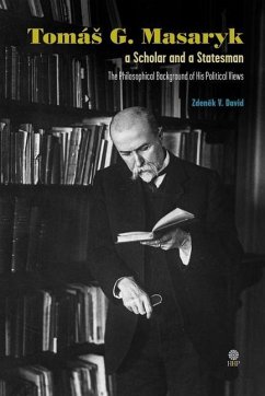 Tomá¿ G. Masaryk a Scholar and a Statesman. The Philosophical Background of His Political Views - David, Zden¿k V.